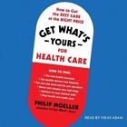 Get What's Yours For Health Care: How To Get The Best Care At The Right Price By