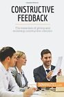Constructive Feedback: The Essentials Of Giving And By . 50Minutes.Com Brand New