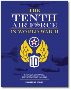 The Tenth Air Force in World War II: Strategy, Command, and Operations 1942–1945 - Picture 1 of 1
