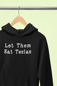 Let Them Eat Teslas Funny Hoodies Let Eat Cake Sweatshirts Anti Trump Elon Musk - Picture 1 of 38