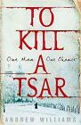 To Kill a Tsar By Andrew Williams. 9780719523915