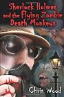 Sherlock Holmes and the Flying Zombie Death Monkeys, Wood, Chris, Used; Very Goo