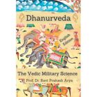 Dhanurveda: The Vedic Military Science by Dr Ravi Praka - Trade Paperback (Us) ,