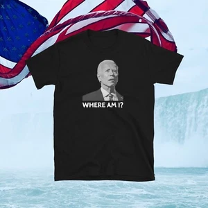 Joe Biden Where Am I Unisex Tee Shirt - Picture 1 of 6