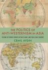 The Politics of Anti-Westernism in Asia by Aydin Cemil Associate Professor of Hi