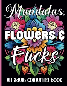 Mandalas, Flowers & Fuck: an Adult Colouring Book, Self Motivational and Inspira - Picture 1 of 2
