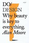 Do Design: Why Beauty is Key to Everything (Do Books), Moore 9781907974281..