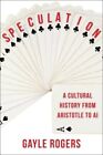 Speculation : A Cultural History From Aristotle To Ai, Paperback By Rogers, G...