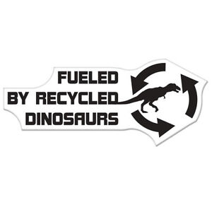 Fueled By Recycled Dinosaurs car bumper sticker decal 6" x 3"