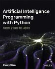 Artificial Intelligence Programming With Python: From Zero To Hero Xiao, Perry