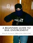 A Beginners Guide To Bail Enforcement: Bounty Hunter, Bail Agent, Bail Enfo...