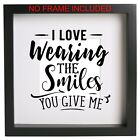 I love wearing the smiles you give me Box Frame Sticker only Ribba