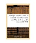 Catalogue d'Objets d'Art Et de Curiosit, Trente Tapisseries Des Xve, Xvie Et X