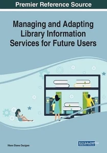 Managing and Adapting Library Information Services for Future Users by Nkem Eken - Picture 1 of 1