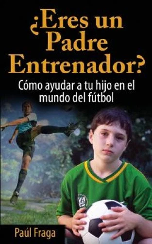 Eres Un Padre Entrenador?: Como Ayudar a Tu Hijo En El Mundo del Futbol - Imagen 1 de 1