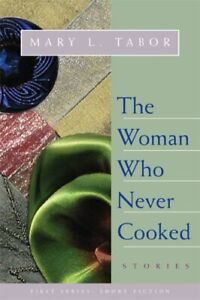 Woman Who Never Cooked: Stories, Tabor, Mary L.