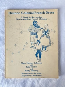 Historic Colonial French Dress: A Guide to Re-Creating - Mary Moyars Johnson VG - Imagen 1 de 12