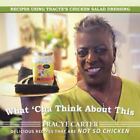 What 'Cha Think About This: Recipes Using Tracye's Chicken Salad Dressing...