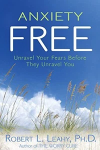 Anxiety Free: Unravel Your Fears Before They Unravel You by Robert L. Leahy (200 - Picture 1 of 1