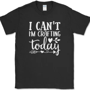 I Can't I'm Crafting Today T-Shirt Funny Crafter Hobby Art Gift Text Tee - Picture 1 of 10