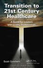 Transition to 21st Century Healthcare : A Guide for Leaders and Quality Profe...