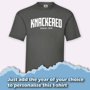 Knackered Since - Add Your Year T-Shirt Birthday Gift Size S- XXL - Picture 1 of 7