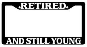Black License Plate Frame Retired And Still Young Auto Accessory Novelty - Picture 1 of 1