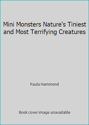 Mini Monsters Nature's Tiniest and Most Terrifying Creatures by Paula Hammond - Image 1 of 1