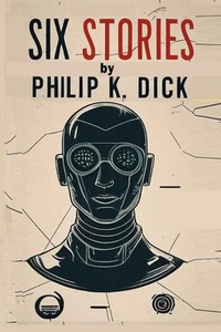 Six Stories by Philip K. Dick: Selected Short Science Fiction Novels by Philip K - Picture 1 of 1