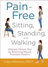 Pain-Free Sitting, Standing, and Walking: Alleviate Chronic Pain