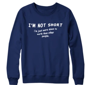 Im Not Short Sweatshirt Im Just More Down To Earth Sarcastic Optimistic Gift - Picture 1 of 16