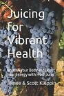 Juicing for Vibrant Health: Nourish Your Body and Boost Your Energy with Fresh J