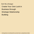 Don&#39;t Be a Stranger: Create Your Own Luck in Business through Strategic Relation