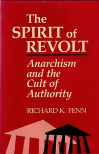 The Spirit of Revolt: Anarchism and the Cult of Authority : Richard K. Fenn - Foto 1 di 2