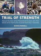 Trial of Strength: Adventures and Misadventures on the Wild and Remote Subantarc