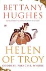 Helen Of Troy: Goddess, Princess, Whore,Bettany Hughes