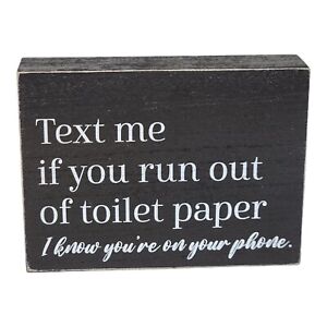 Bathroom Sign "Text Me If You Run Out Of Toilet Paper" Funny Home Decor 8x6x2