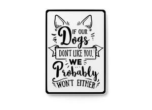 If Our Dogs Don't Like You We Probably Won't Either Funny sign For Home & Office - Picture 1 of 4