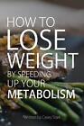 How To Lose Weight By Speeding Up Your Metabolism: Foods That Speed Up Your Meta
