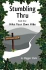 Stumbling Thru: Hike Your Own Hike:..., Stolz, A. Digge