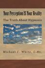 Your Perception IS Your Reality: The Truth About Hypnosis