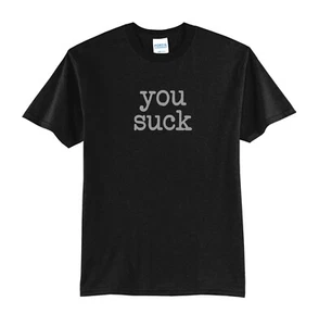 YOU SUCK-BLACK T-SHIRT-GREY PRINT-NEW ALL SIZES-GREAT GIFT-FUNNY-JOKE-SARCASM - Picture 1 of 1