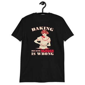 Baking Because Murder is Wrong Funny Baker Short-Sleeve Unisex T-Shirt - Picture 1 of 4