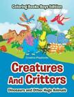 Creatures And Critters: Dinosuars and Other Huge Animals - Coloring Books Boys E
