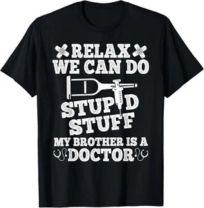 Relax Can Do Stupid Stuff My Brother Is A Doctor Brother Fun T-Shirt - Picture 1 of 13