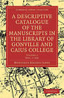 A Descriptive Catalogue of the Manuscripts in the Library of Gonville … Volume 1