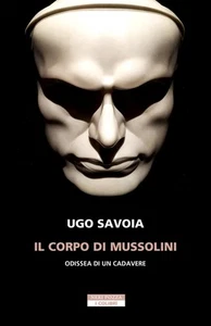 Il corpo di Mussolini. Odissea di un cadavere - Savoia Ugo - Foto 1 di 1