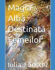 Magia Alb Destinat Femeilor by Iulia Jilinschi Paperback Book
