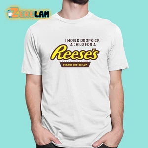 I Would Dropkick For A Reeses Peanut Butter Cup Shirt - Picture 1 of 4