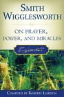 Smith Wigglesworth On Prayer Power And Miracles Paperback 2006 By Smith Wig